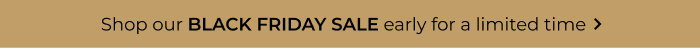 Shop our Black Friday Sale early for a limited time