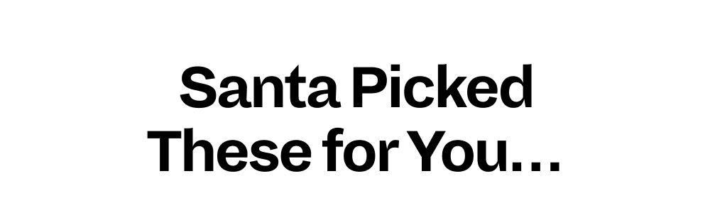 Santa Picked These for You…