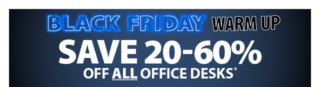 SAVE 20-60% OFF ALL OFFICE DESKS*