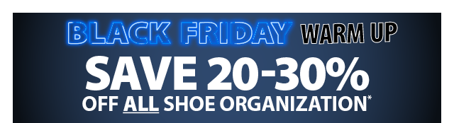 SAVE 20-30% ALL SHOE ORGANIZATION*