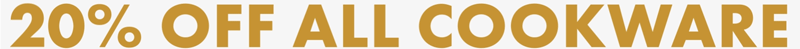 20% OFF ALL COOKWARE