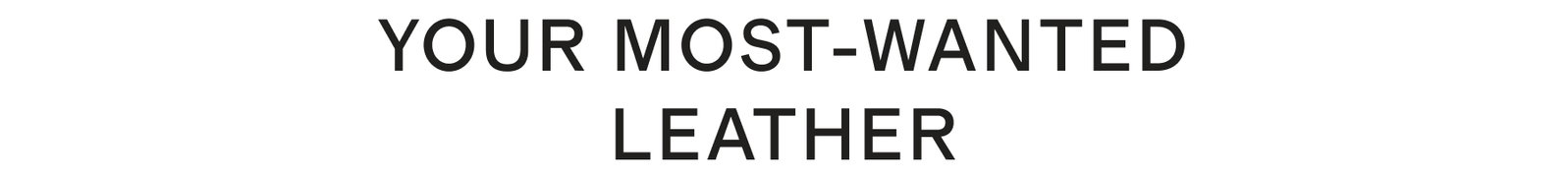 YOUR MOST-WANTED LEATHER