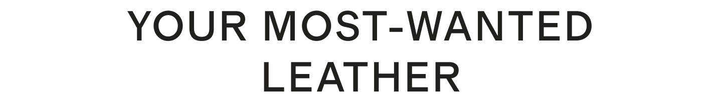 YOUR MOST-WANTED LEATHER