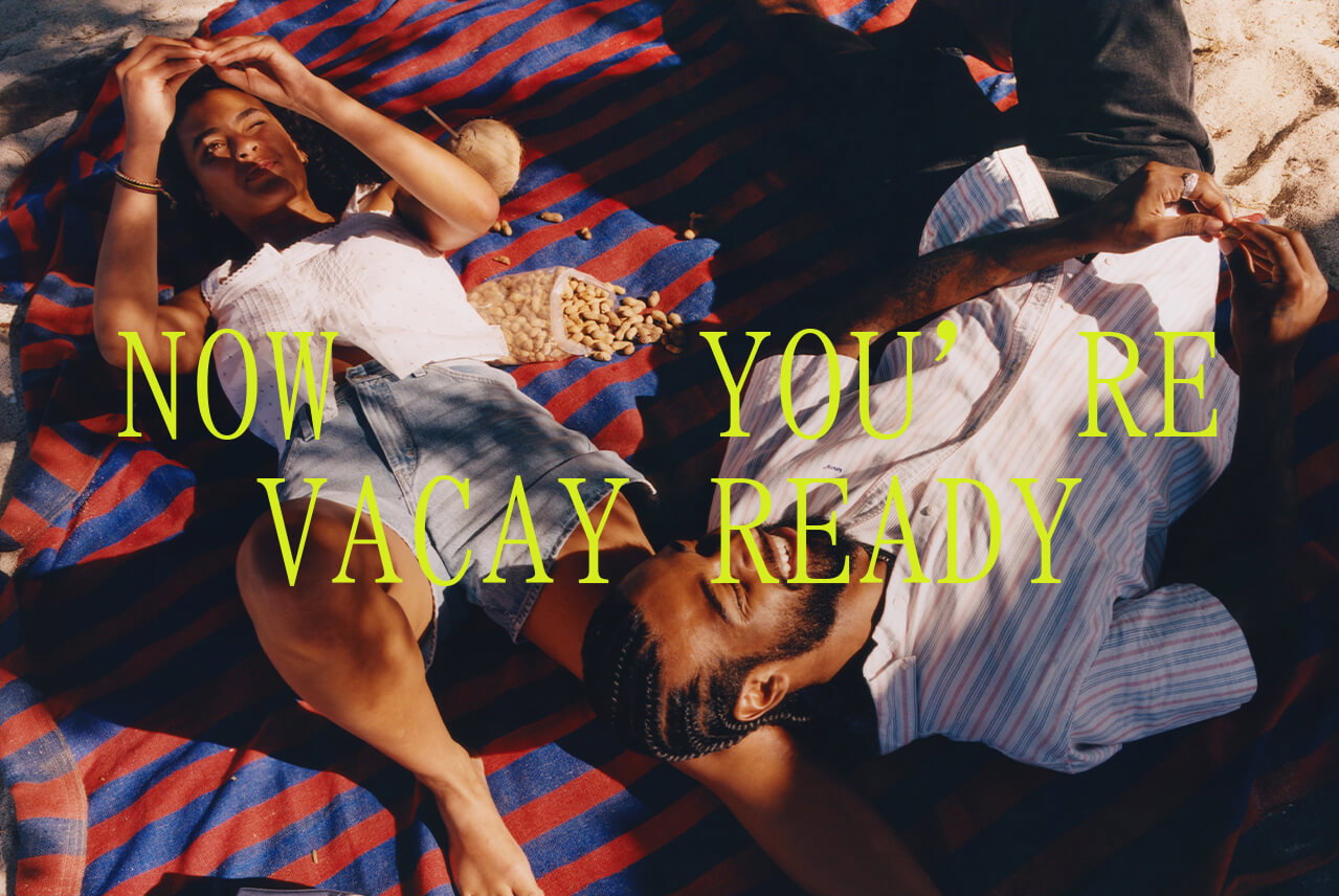 NOW YOU'RE VACAY READY