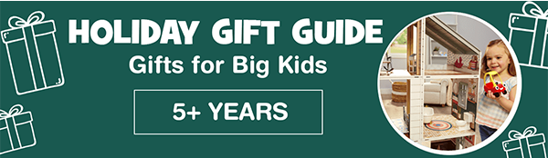 Holiday Gift Guide. Gifts for Big Kids. 5+ Years.