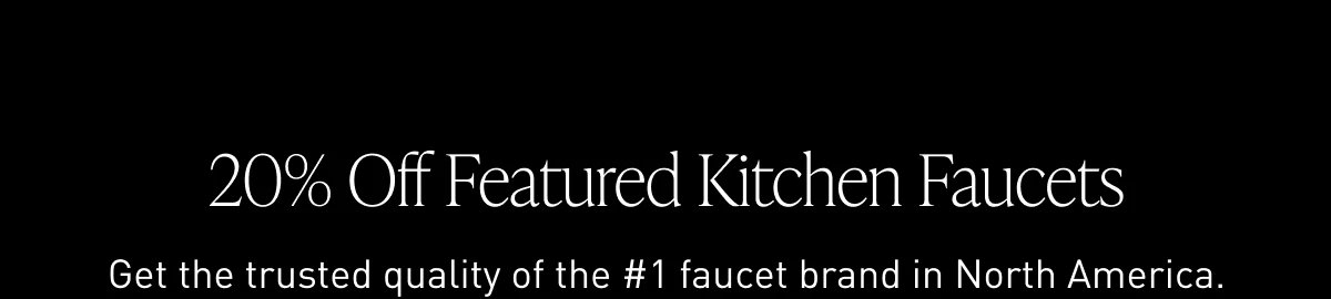 Get the trusted quality of the #1 faucet brand in North America.