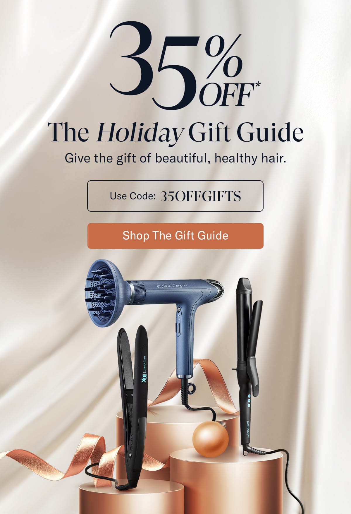 35% off* The Holiday Gift Guide. Give the gift of beautiful, healthy hair. Use code: 35OFFGIFTS. Shop The Gift Guide.
