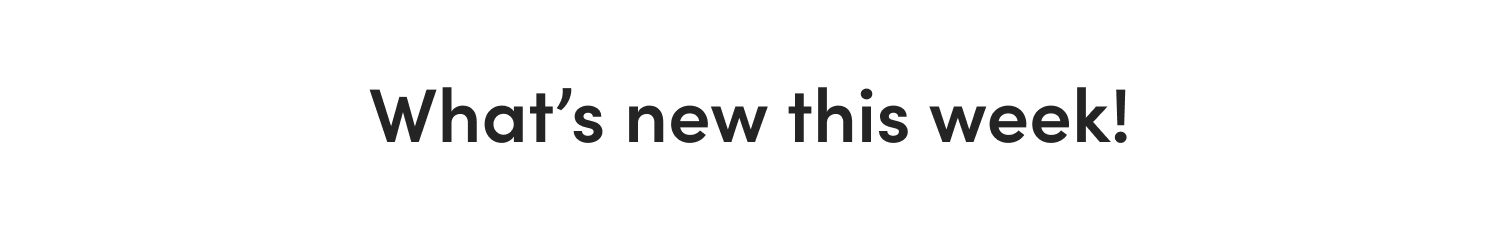 What's new this week!