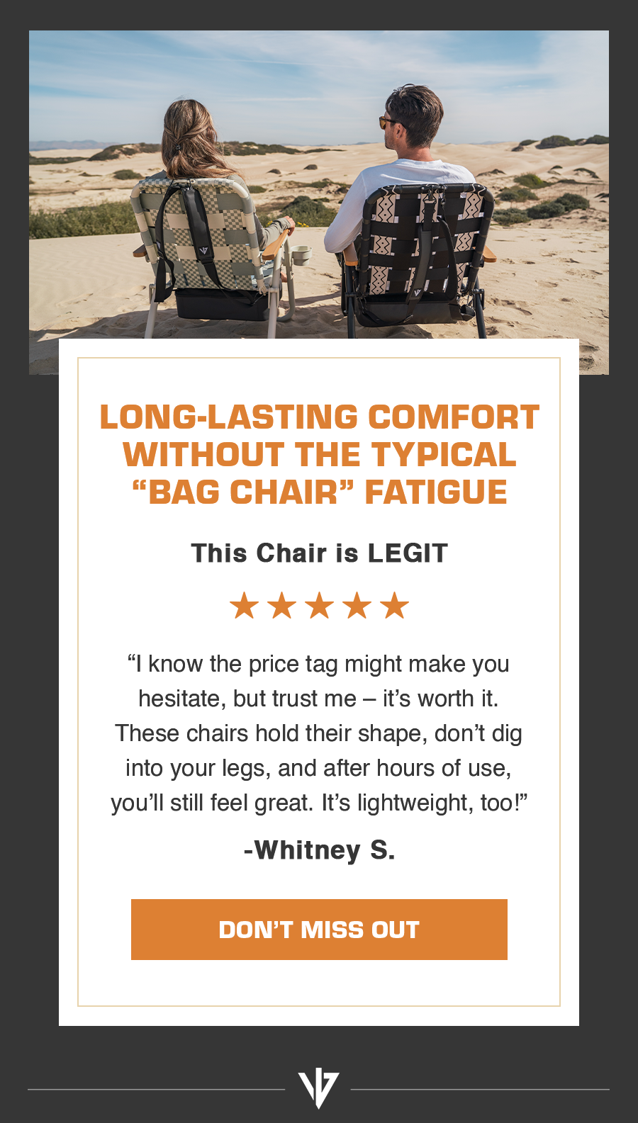 Long-lasting comfort without the typical “bag chair” fatigue.  |  "I know the price tag might make you hesitate, but trust me – it’s worth it. These chairs hold their shape, don’t dig into your legs, and after hours of use, you’ll still feel great. It’s lightweight, too!"  - Whitney S.