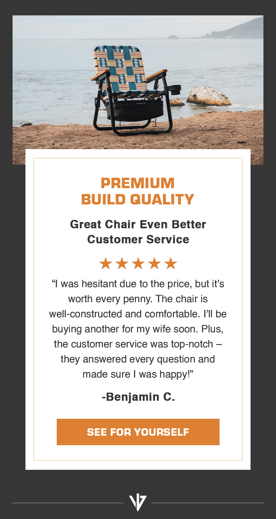 Premium build quality  |  “I was hesitant due to the price, but it’s worth every penny. The chair is well-constructed and comfortable. I’ll be buying another for my wife soon. Plus, the customer service was top-notch – they answered every question and made sure I was happy!”  - Benjamin C.
