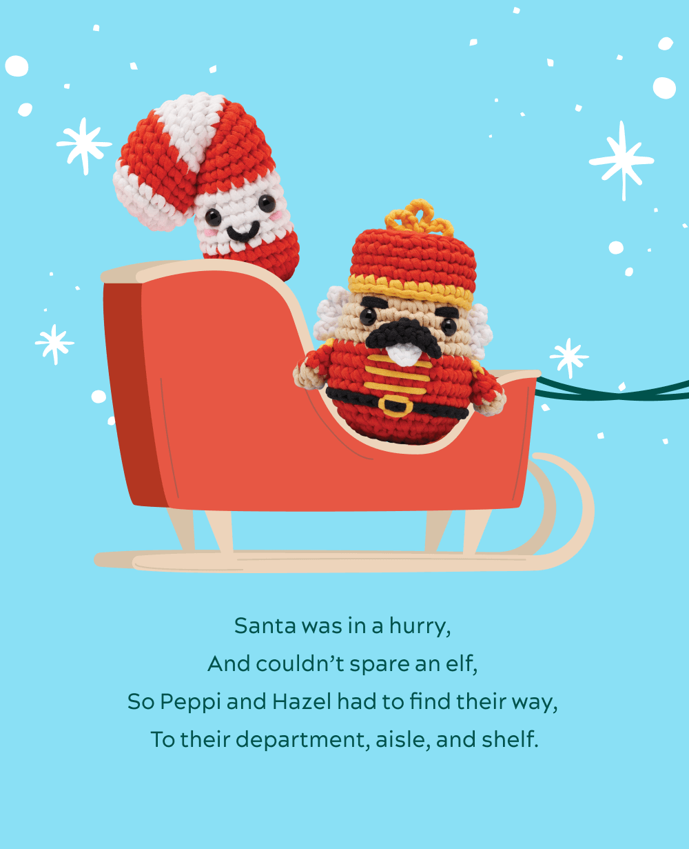 Santa was in a hurry,  And couldn’t spare an elf,  So Peppi and Hazel had to find their way,  To their department, aisle, and shelf. 