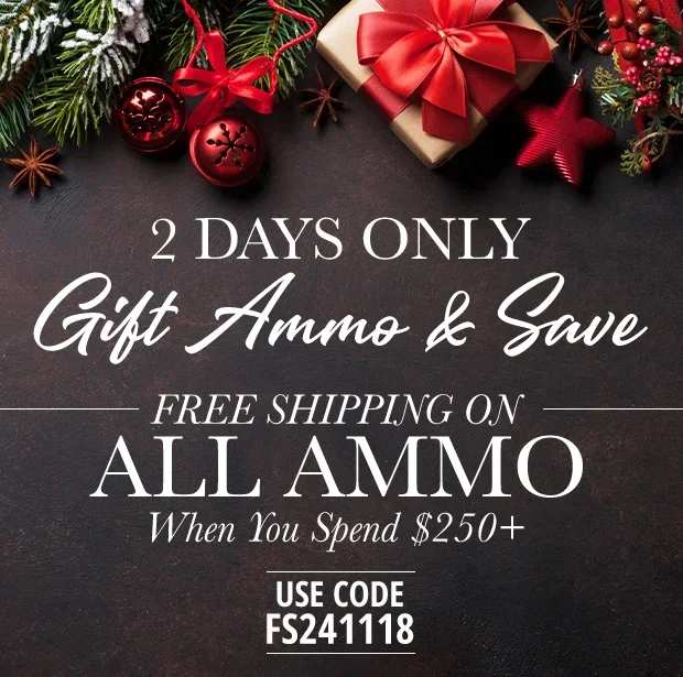 2 Days Only Free Shipping on All Ammo When You Spend $250+ Restrictions Apply • Use Code FS241118