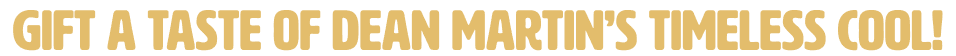 Gift a Taste of Dean Martin’s Timeless Cool!