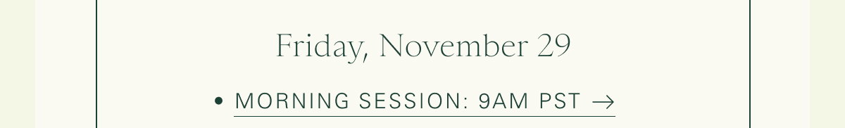 Friday, November 29 Morning Session: 9am PST