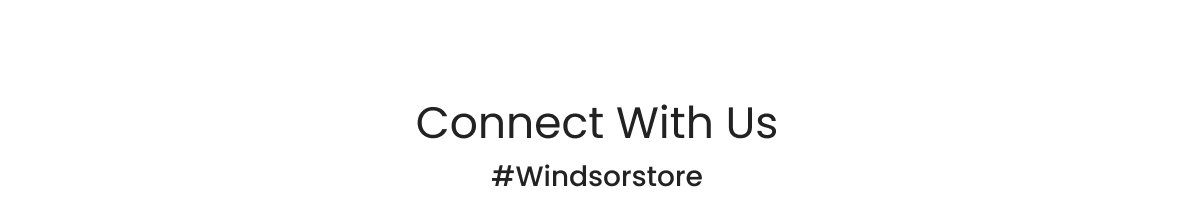 Connect With Us #Windsorstore