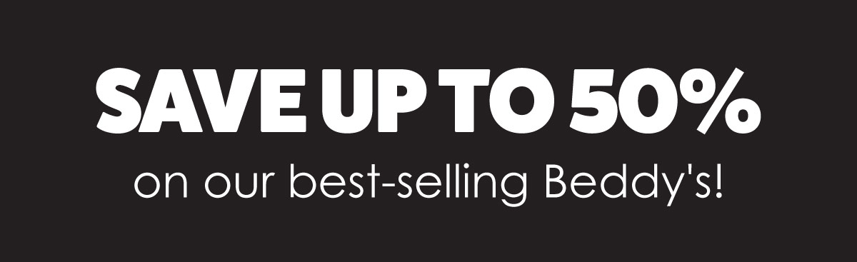 Save up to 50% on our best-selling Beddy's!
