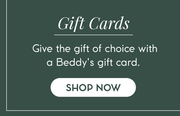 Gift Cards: Give the gift of choice with a Beddy's gift card.