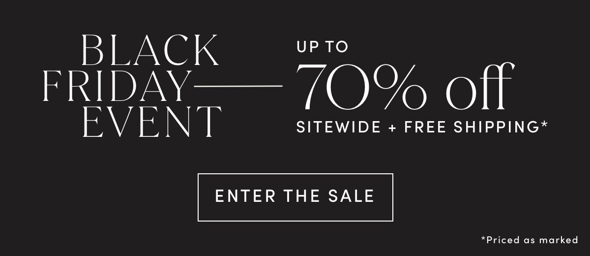 Black Friday Event / Up To 70% Off Sitewide + Free Shipping* *Priced As Marked. | Enter The Sale