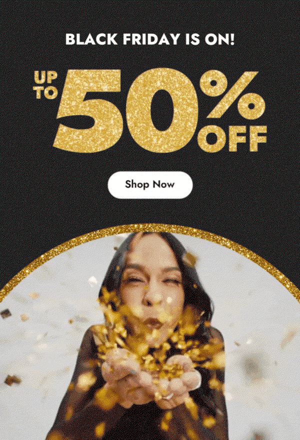 BLACK FRIDAY IS ON! UP TO 50% OFF - SHOP NOW