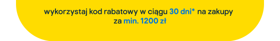 wykorzystaj kod rabatowy w ciągu 30 dni na zakupy za min. 1200 zł