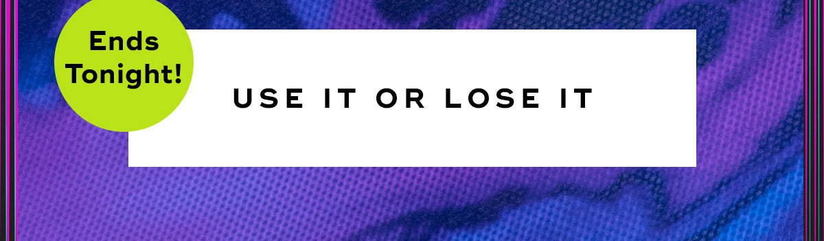 Use It Or Lose It