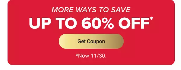 More ways to save. Up to 60% off. Get coupon. Now to November 30.