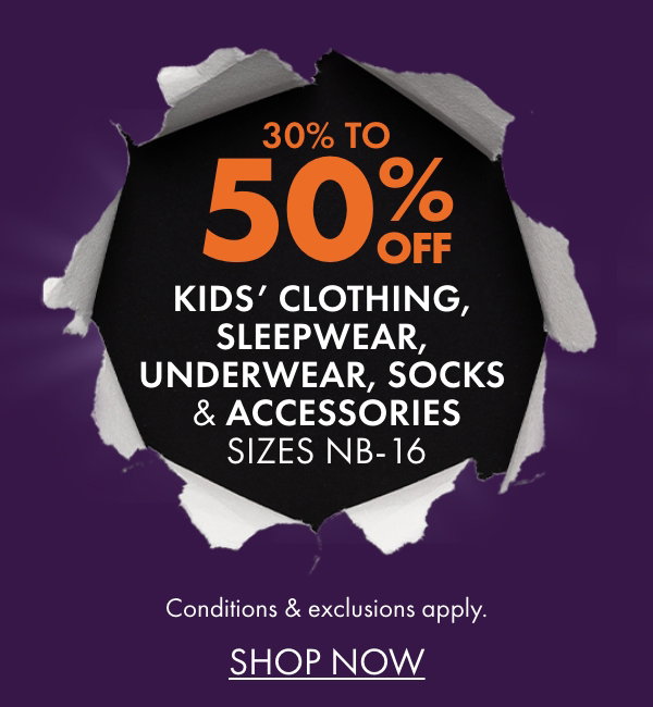 30% to 50% off Kids' Clothing, Sleepwear, Underwear, Socks & Accessories Sizes NB - 16
