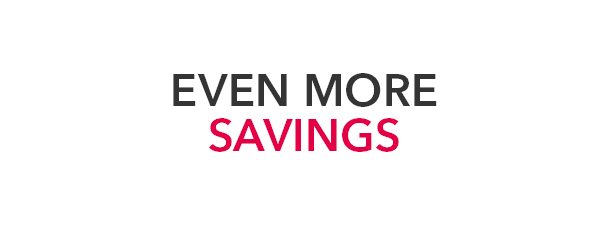 EVEN MORE SAVINGS