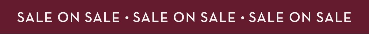 SALE ON SALE - IT'S OUR BIGGEST SALE EVER