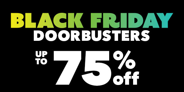 Black Friday Doorbusters. Up to 75% off