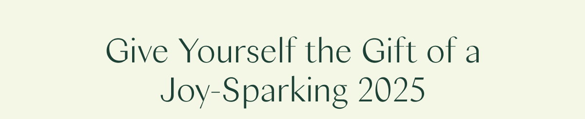 Give Yourself the Gift of a Joy-Sparking 2025