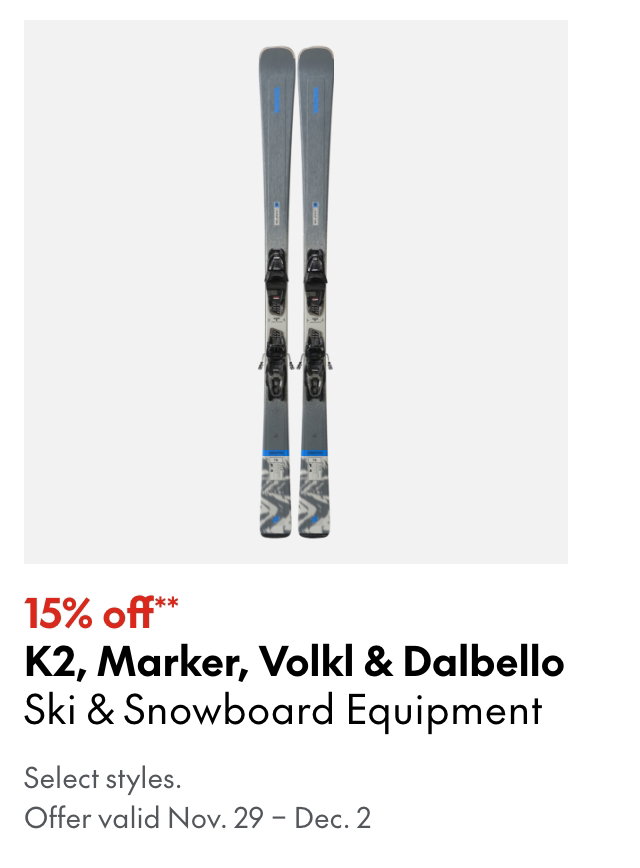 "K2, MARKER, VOLKL & DALBELLO SKI & SNOWBOARD EQUIPMENT 15% OFF **"