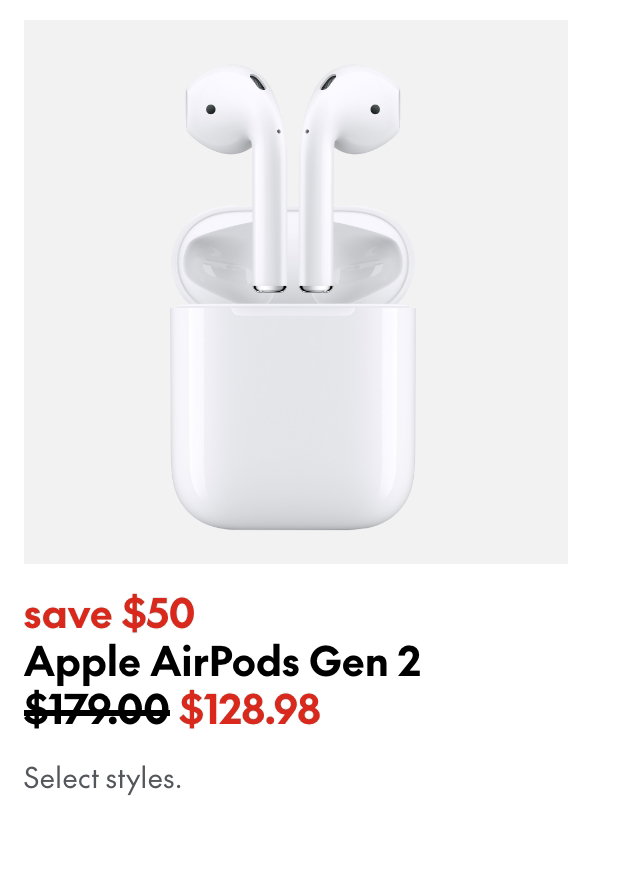 "APPLE AIRPODS GEN 2 SAVE $50 179.00 (strike-through) 128.98"