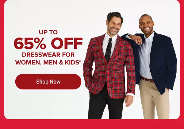 UP TO 65% OFF  DRESSWEAR FOR WOMEN, MEN & KIDS*