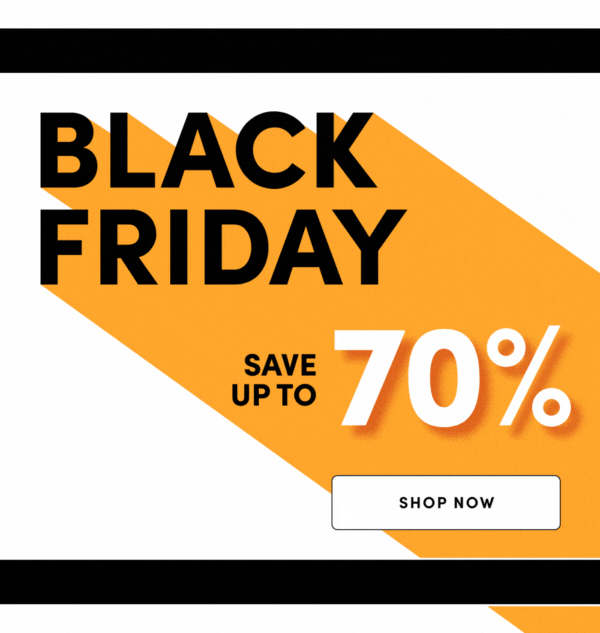 Black Friday Save up to 70% On now: Nov. 28 – Dec. 4