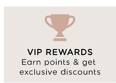 VIP REWARDS | Earn points & get exclusive discounts