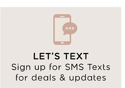 LET'S TEXT | Sign up for SMS Text for deals & updates