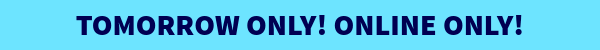 Tomorrow only!  Online Only!