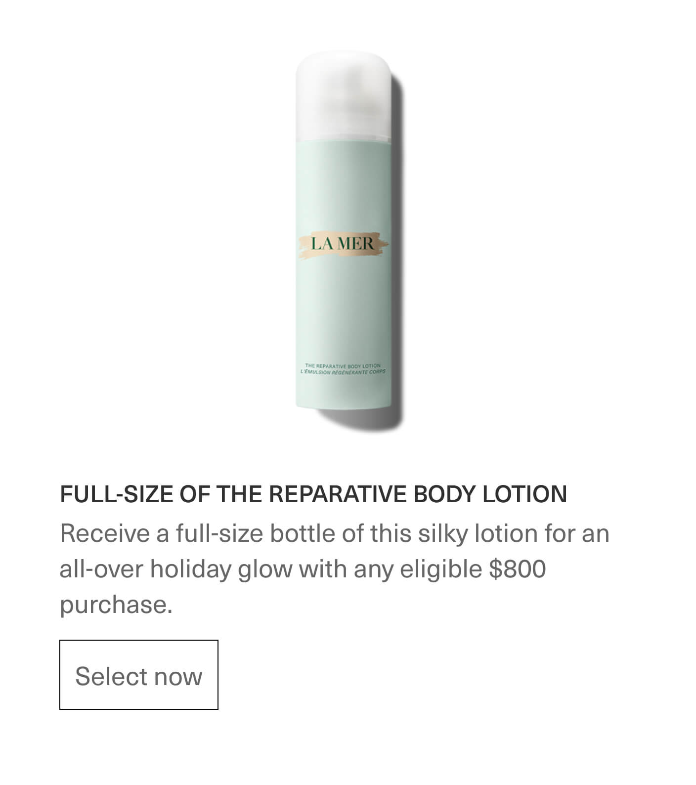 FULL-SIZE OF THE REPARARTIVE BODY LOTION - Receive a full-size bottle of this silky lotion for an all-over holiday glow with any eligible $800 purchase. | Select now