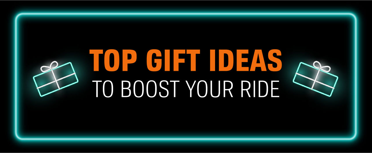 TOP GIFT IDEAS TO BOOST YOUR RIDE