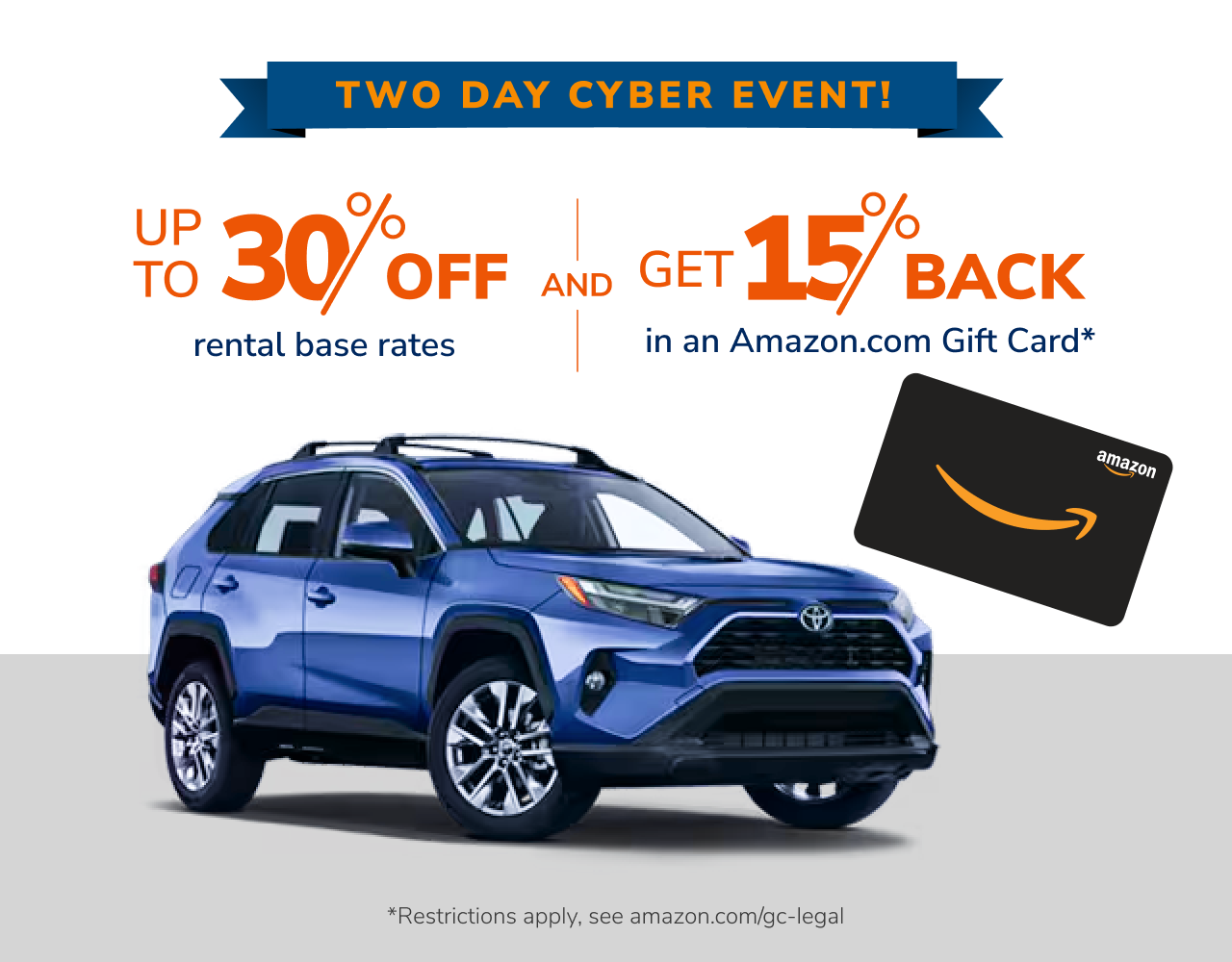 TWO DAY CYBER EVENT! UP TO 30% OFF rental base rates - AND - GET 15% BACK in an Amazon.com Gift Card* | *Restrictions apply, see amazon.com/gc-legal