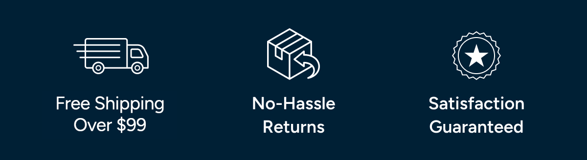 Free shipping over $99 | No-Hassle Returns | Satisfaction Guaranteed