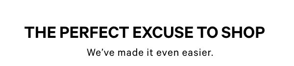 The perfect excuse to shop. We've made it even easier.