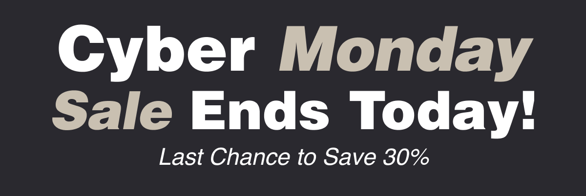 Cyber Monday Sale Ends Today! Last Chance to Save 30%