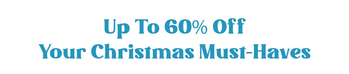 Up To 60% Off Your Christmas Must-Haves