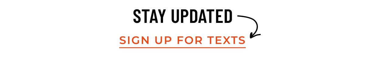 STAY UPDATED [SIGN UP FOR TEXTS]