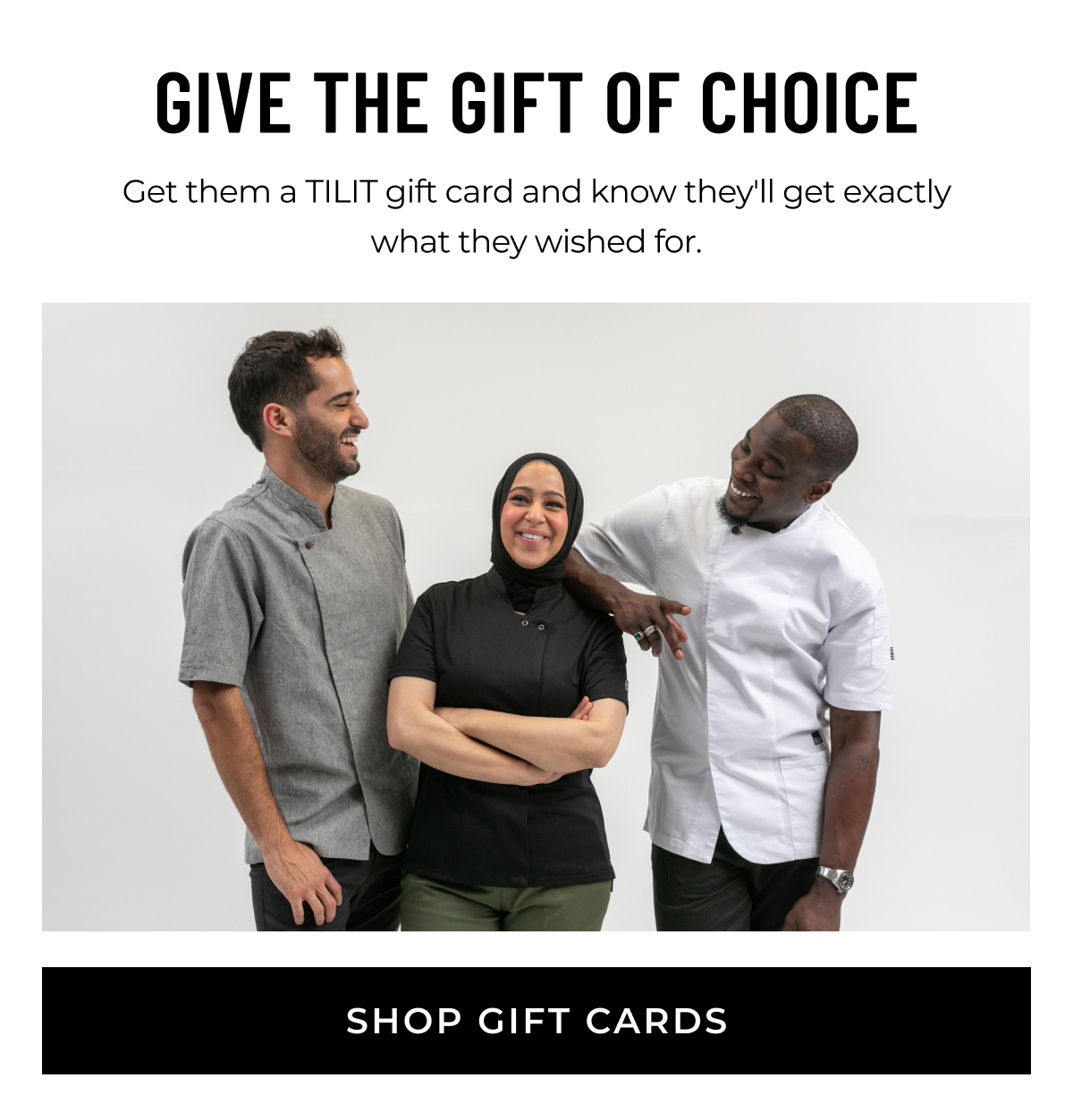 GIVE THE GIFT OF CHOICE Get them a TILIT gift card and know they'll get exactly what they wished for.   [SHOP GIFT CARDS]
