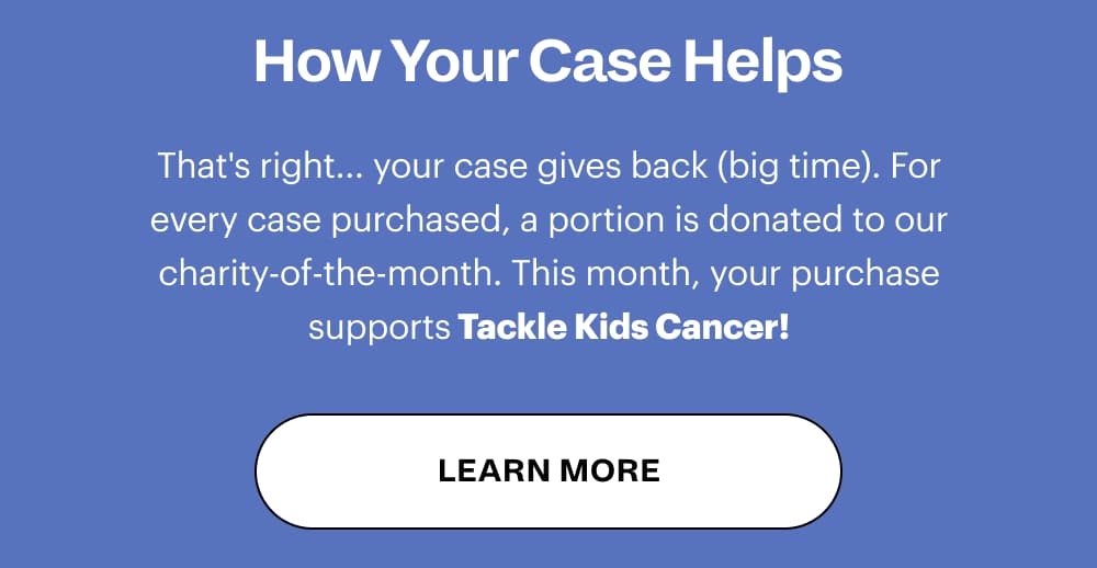 How Your Case Helps That's right... your case gives back (big time). For every case purchased, a portion is donated to our charity-of-the-month. This month, your purchase supports HeadCount! [ LEARN MORE ]