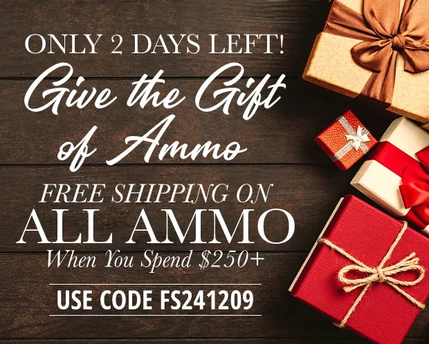 Only 2 Days Left for Free Shipping on All Ammo When You Spend $250+ Restrictions Apply • Use Code FS241209