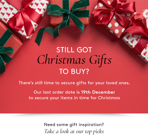 Still got Christmas gifts to buy? There's still time to secure gifts for your loved ones. Our last order date is 19th December to secure your items in time for Christmas. Need some gift inspiration? Take a look at our top picks
